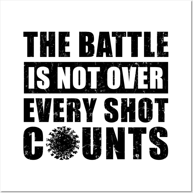 The Battle Is Not Over Every Shot Counts, Covid Vaccination Wall Art by NuttyShirt